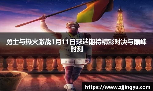 勇士与热火激战1月11日球迷期待精彩对决与巅峰时刻